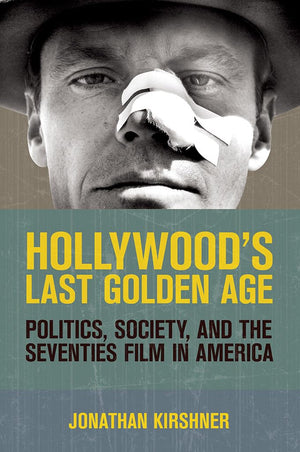 Hollywood'S Last Golden Age: Politics, Society, And The Seventies Film In America,New
