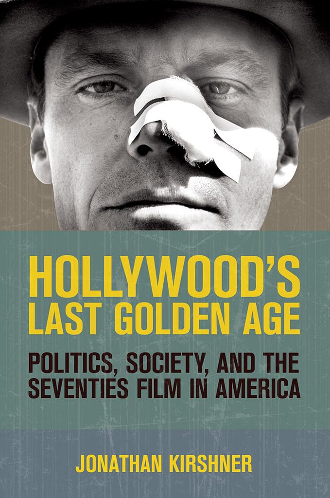 Hollywood'S Last Golden Age: Politics, Society, And The Seventies Film In America,New