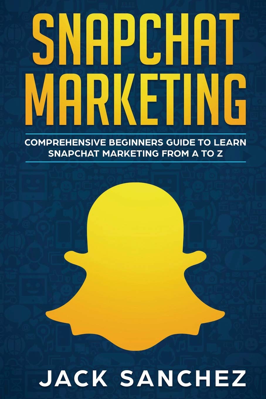Snapchat Marketing: Comprehensive Beginners Guide to Learn Snapchat Marketing from A to Z,Used