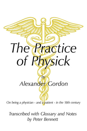 The Practice Of Physick By Alexander Gordon: On Being A Physician  And A Patient  In The 18Th Century