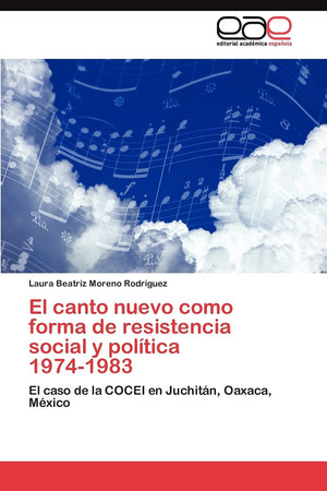 El canto nuevo como forma de resistencia social y poltica 19741983: El caso de la COCEI en Juchitn, Oaxaca, Mxico (Spanis,Used