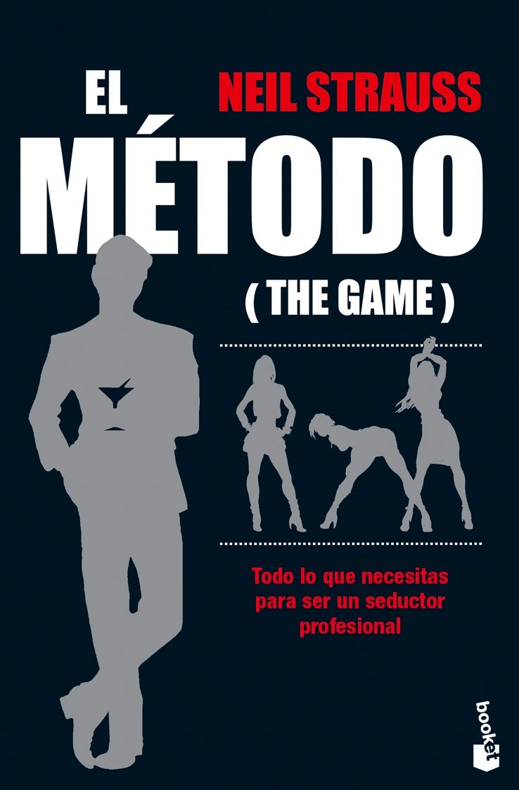 El Mtodo (The Game): Todo Lo Que Necesitas Para Ser Un Seductor Profesional