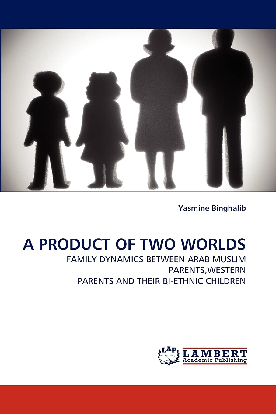 A PRODUCT OF TWO WORLDS: FAMILY DYNAMICS BETWEEN ARAB MUSLIM PARENTS,WESTERN PARENTS AND THEIR BIETHNIC CHILDREN,Used