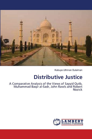 Distributive Justice: A Comparative Analysis of the Views of Sayyid Qutb, Muhammad Baqir alSadr, John Rawls and Robert Nozick,Used