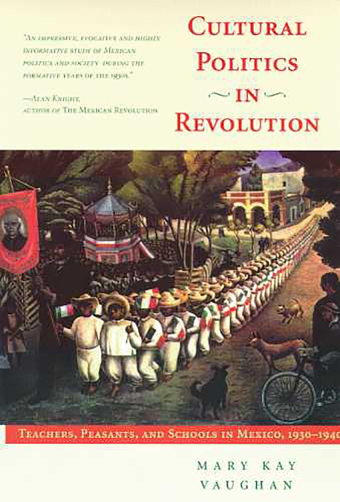 Cultural Politics In Revolution: Teachers, Peasants, And Schools In Mexico, 19301940