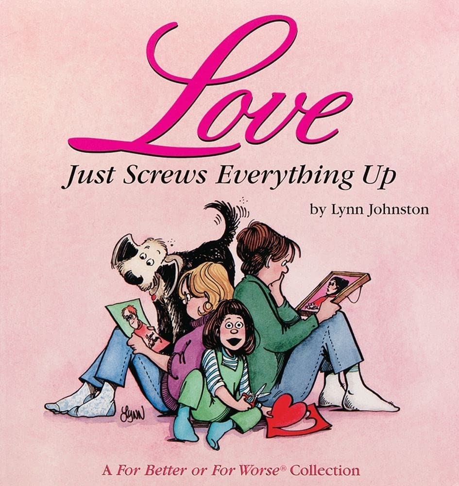 Love Just Screws Everything Up : A For Better Or For Worse Collection (Volume 17),New