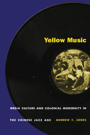 Yellow Music: Media Culture And Colonial Modernity In The Chinese Jazz Age,Used