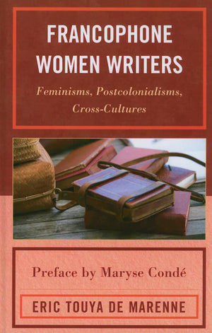 Francophone Women Writers: Feminisms, Postcolonialisms, CrossCultures,New