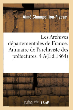 Les Archives Dpartementales De France. Annuaire De L'Archiviste Des Prfectures. 4 A(D.1864) (Sciences Sociales) (French Ed,New