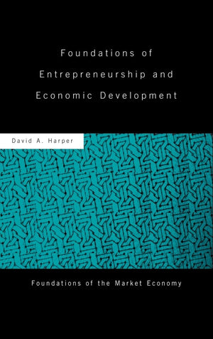 Foundations Of Entrepreneurship And Economic Development (Routledge Foundations Of The Market Economy)