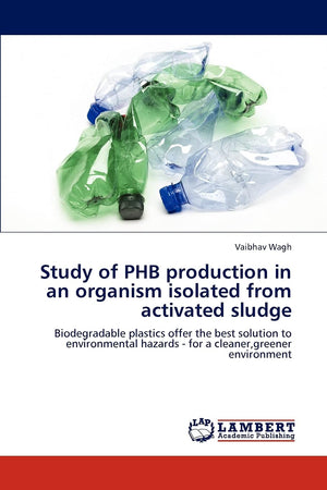 Study of PHB production in an organism isolated from activated sludge: Biodegradable plastics offer the best solution to environ,Used