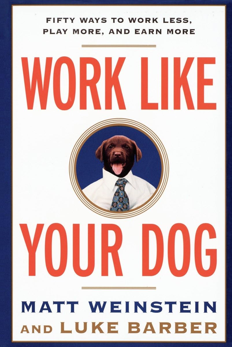 Work Like Your Dog: Fifty Ways To Work Less, Play More, And Earn More,Used