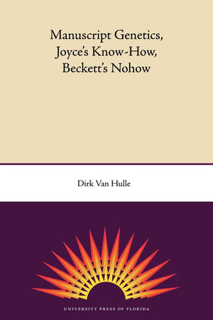 Manuscript Genetics, Joyce'S Knowhow, Beckett'S Nohow (Florida James Joyce),New