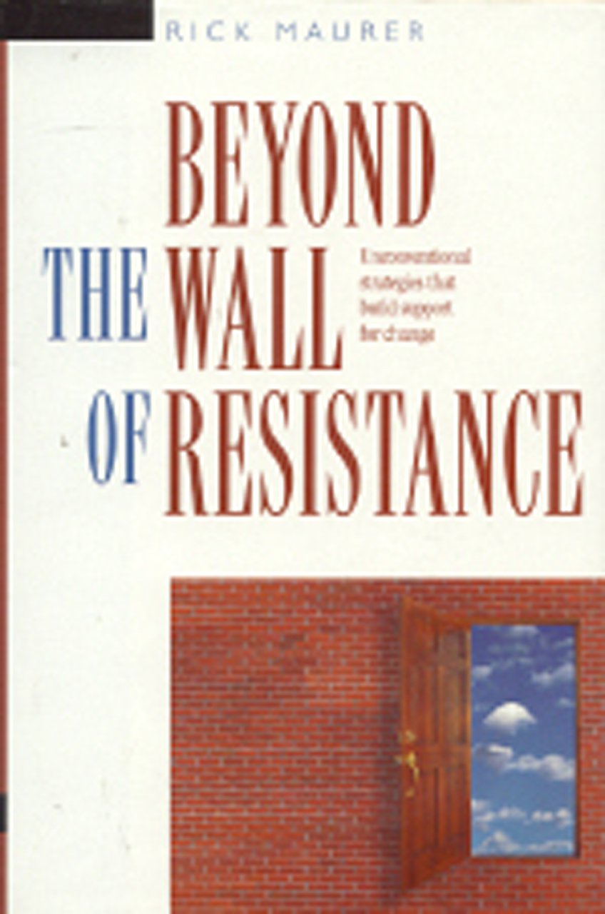 Beyond the Wall of Resistance: Unconventional Strategies that Build Support for Change,Used