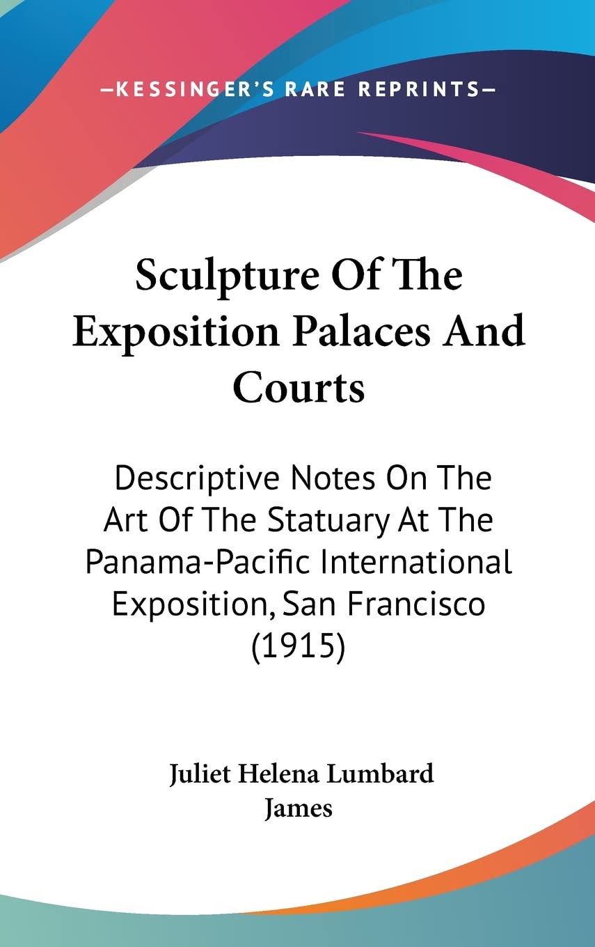 Sculpture of the Exposition Palaces and Courts: Descriptive Notes on the Art of the Statuary at the PanamaPacific International,Used