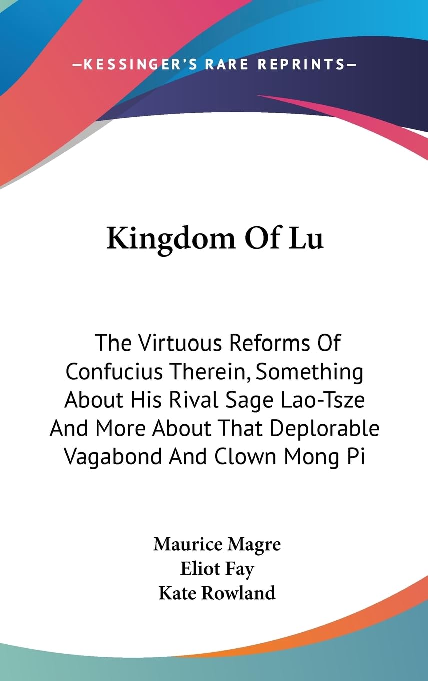 Kingdom Of Lu: The Virtuous Reforms Of Confucius Therein, Something About His Rival Sage Laotsze And More About That Deplorable,New