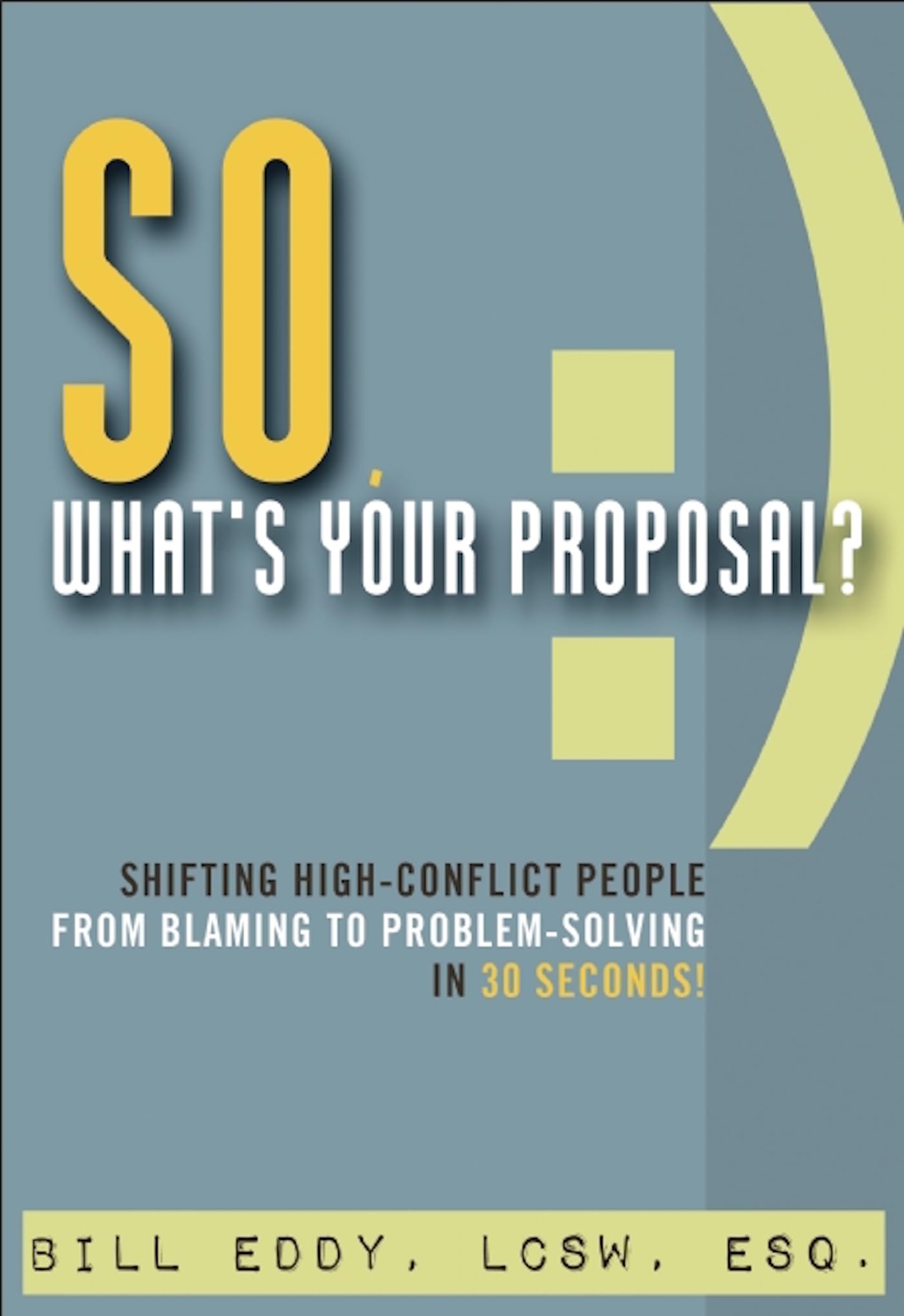 So, What's Your Proposal?: Shifting HighConflict People from Blaming to ProblemSolving in 30 Seconds!,Used