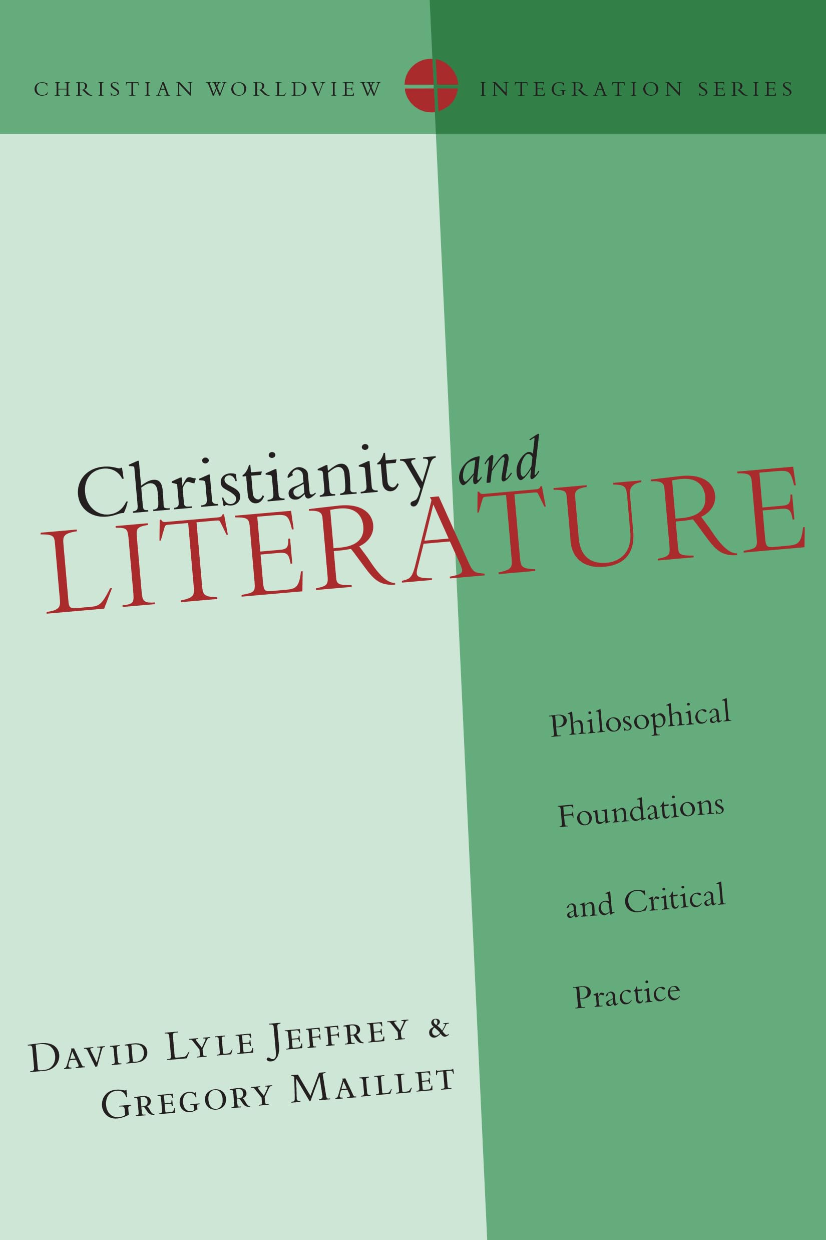 Christianity And Literature: Philosophical Foundations And Critical Practice (Christian Worldview Integration Series),New