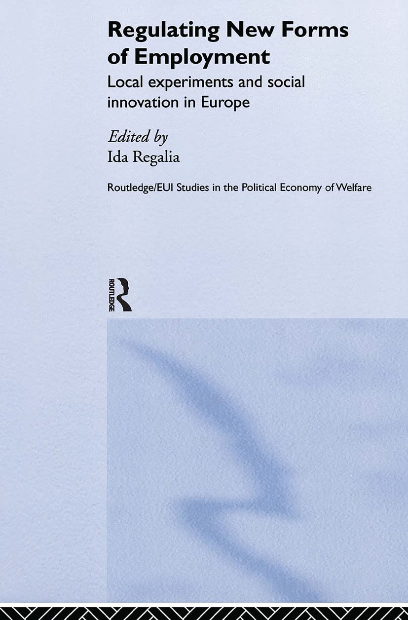 Regulating New Forms of Employment: Local Experiments and Social Innovation in Europe (Routledge Studies in the Political Econom,Used