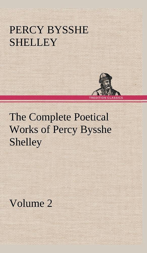 The Complete Poetical Works of Percy Bysshe Shelley  Volume 2,Used
