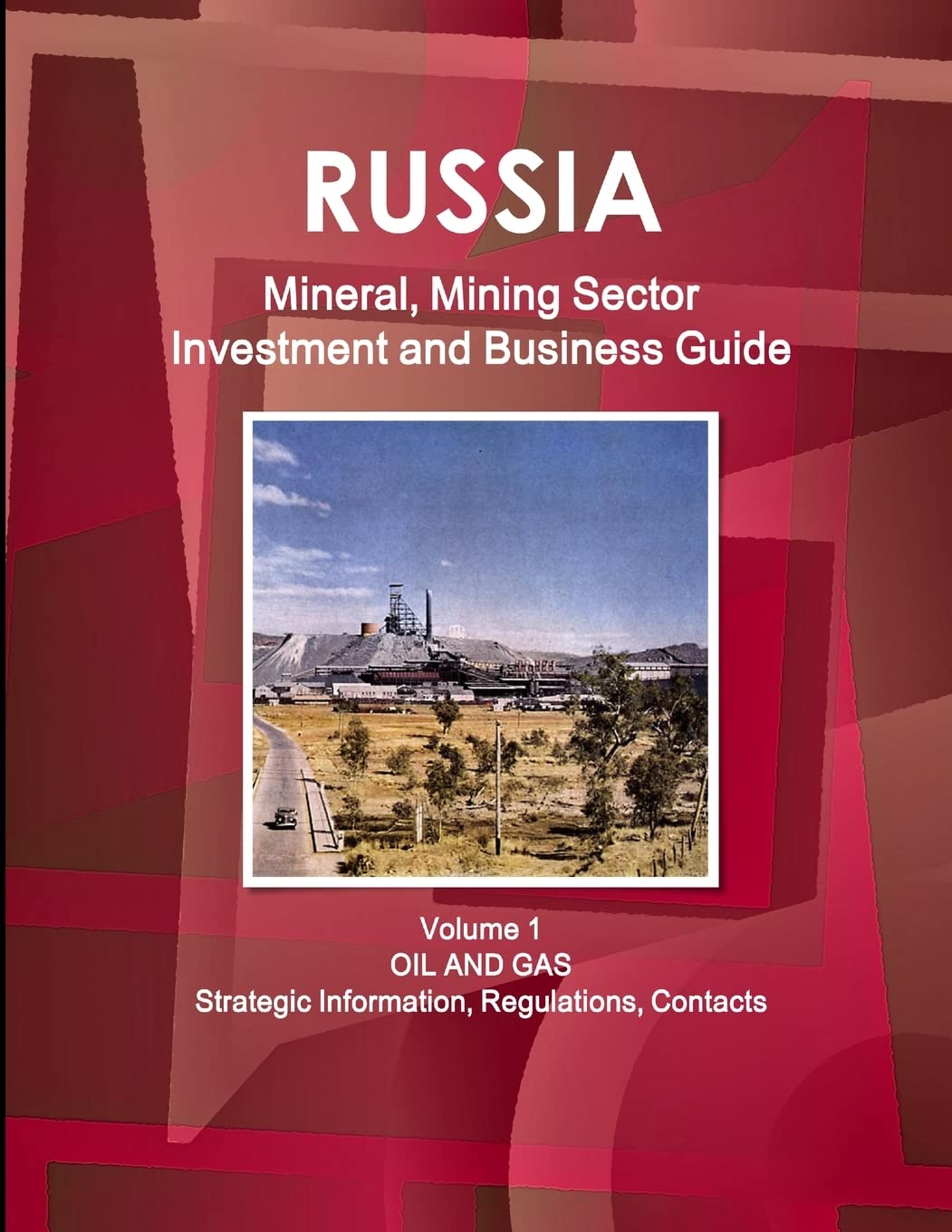 Russia Mineral, Mining Sector Investment and Business Guide Volume 1 Oil and Gas: Strategic Information, Regulations, Contacts (,Used
