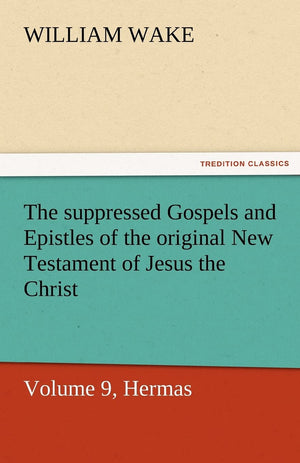 The Suppressed Gospels and Epistles of the Original New Testament of Jesus the Christ, Volume 9, Hermas,Used