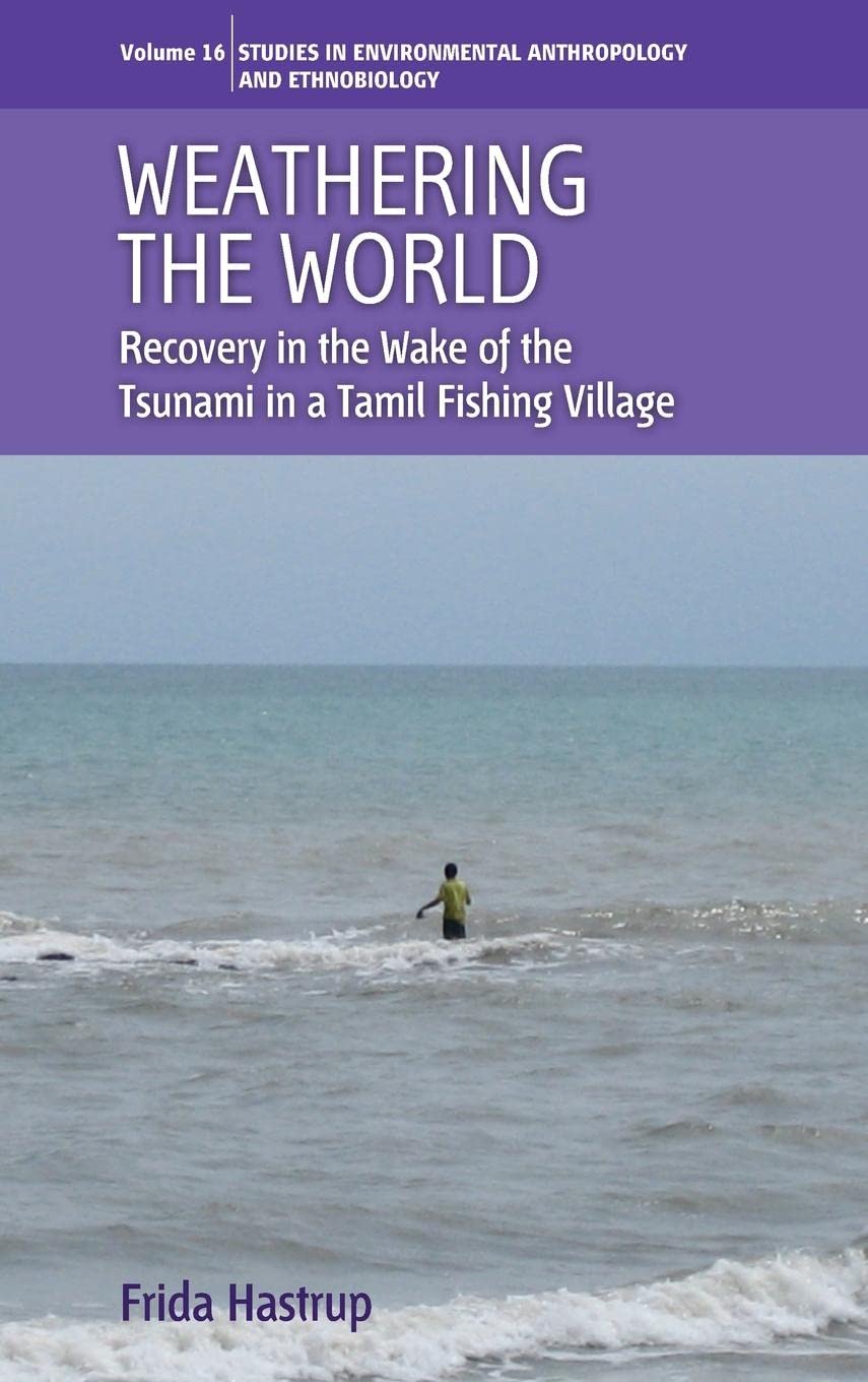 Weathering The World: Recovery In The Wake Of The Tsunami In A Tamil Fishing Village (Environmental Anthropology And Ethnobiolog,Used