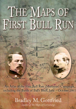 The Maps of First Bull Run: An Atlas of the First Bull Run (Manassas) Campaign, including the Battle of Balls Bluff, JuneOctob