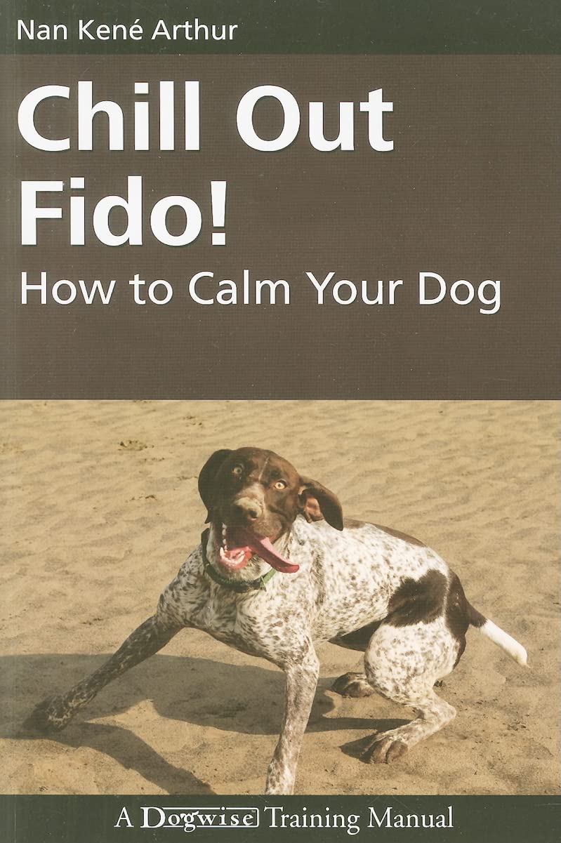Chill Out Fido!: How to Calm Your Dog (Dogwise Training Manual),New