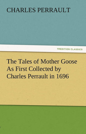 The Tales of Mother Goose as First Collected by Charles Perrault in 1696,Used