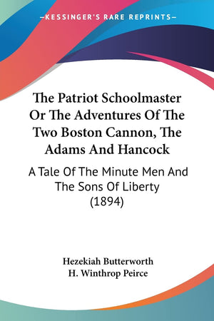 The Patriot Schoolmaster Or The Adventures Of The Two Boston Cannon, The Adams And Hancock: A Tale Of The Minute Men And The Son,Used