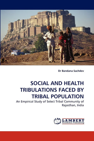 SOCIAL AND HEALTH TRIBULATIONS FACED BY TRIBAL POPULATION: An Empirical Study of Select Tribal Community of Rajasthan, India,Used
