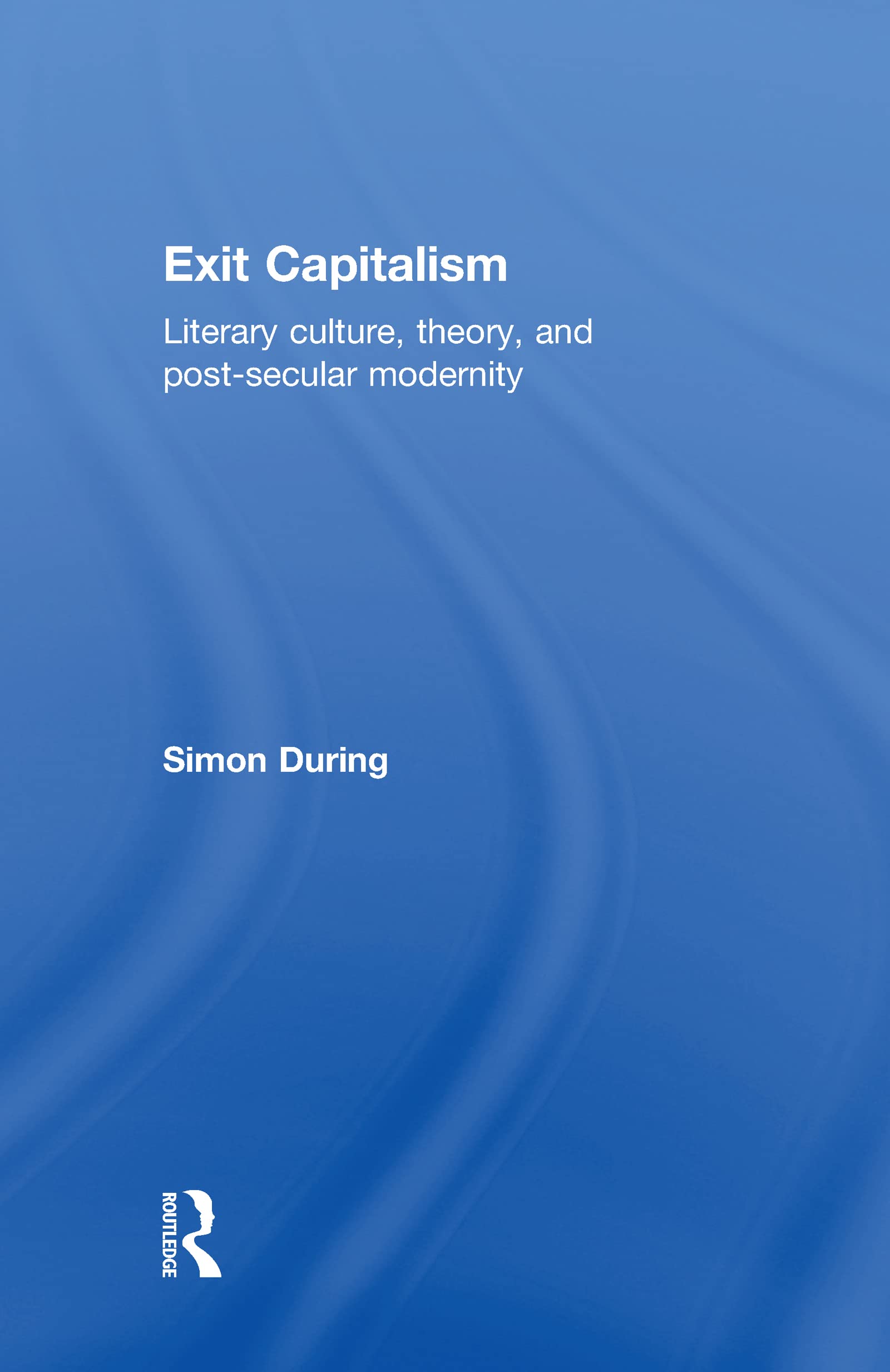 Exit Capitalism: Literary Culture, Theory And Postsecular Modernity
