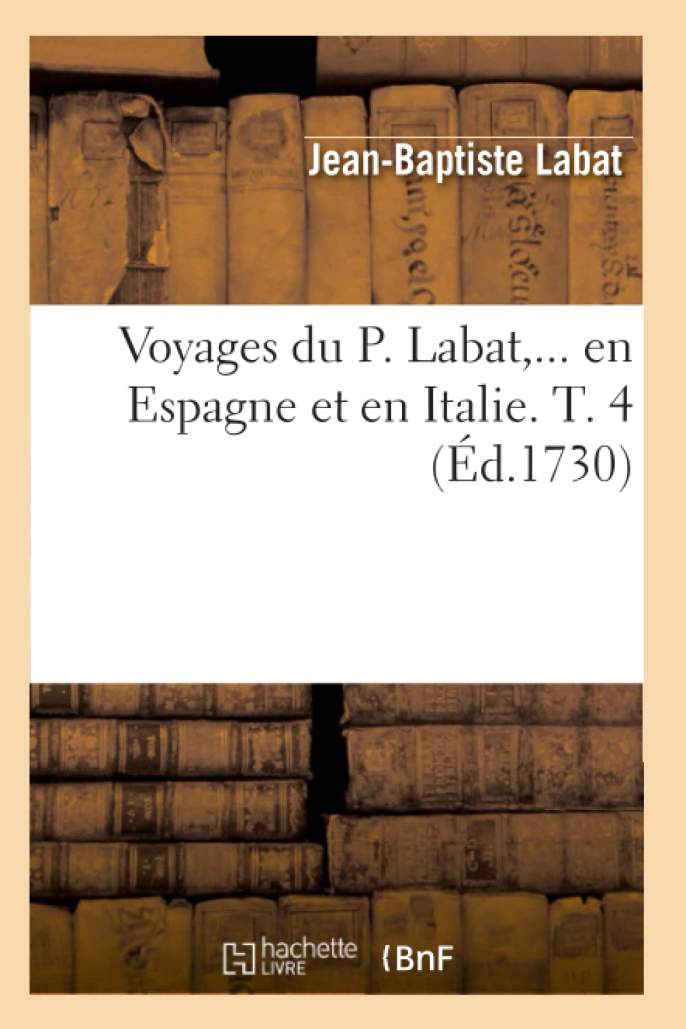 Voyages Du P. Labat, En Espagne Et En Italie. Tome 4 (D.1730) (Histoire) (French Edition),New