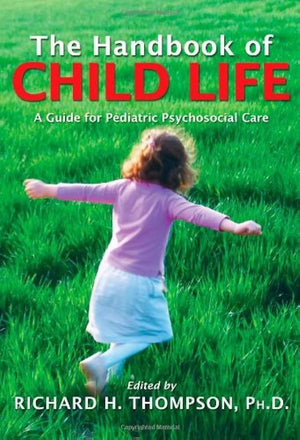 The Handbook of Child Life: A Guide for Pediatric Psychosocial Care by Charles C Thomas Pub Ltd
