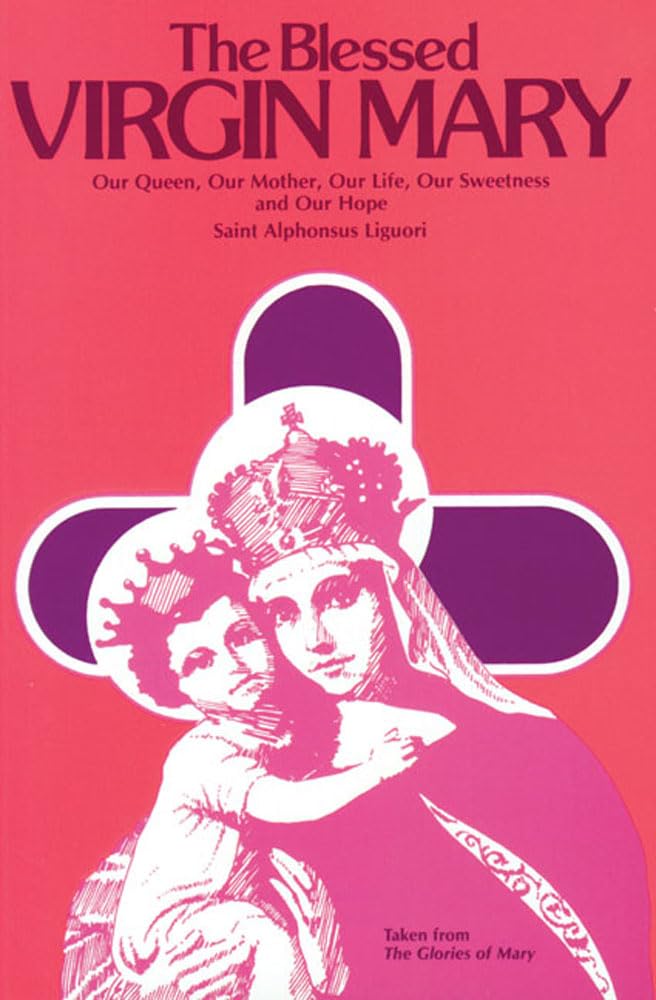 The Blessed Virgin Mary: Our Queen, Our Mother, Our Life, Our Sweetness, and Our Hope (Excerpts from The Glories of Mary),Used