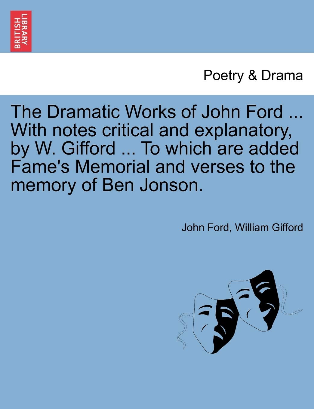The Dramatic Works of John Ford ... With notes critical and explanatory, by W. Gifford ... To which are added Fame's Memorial an,Used