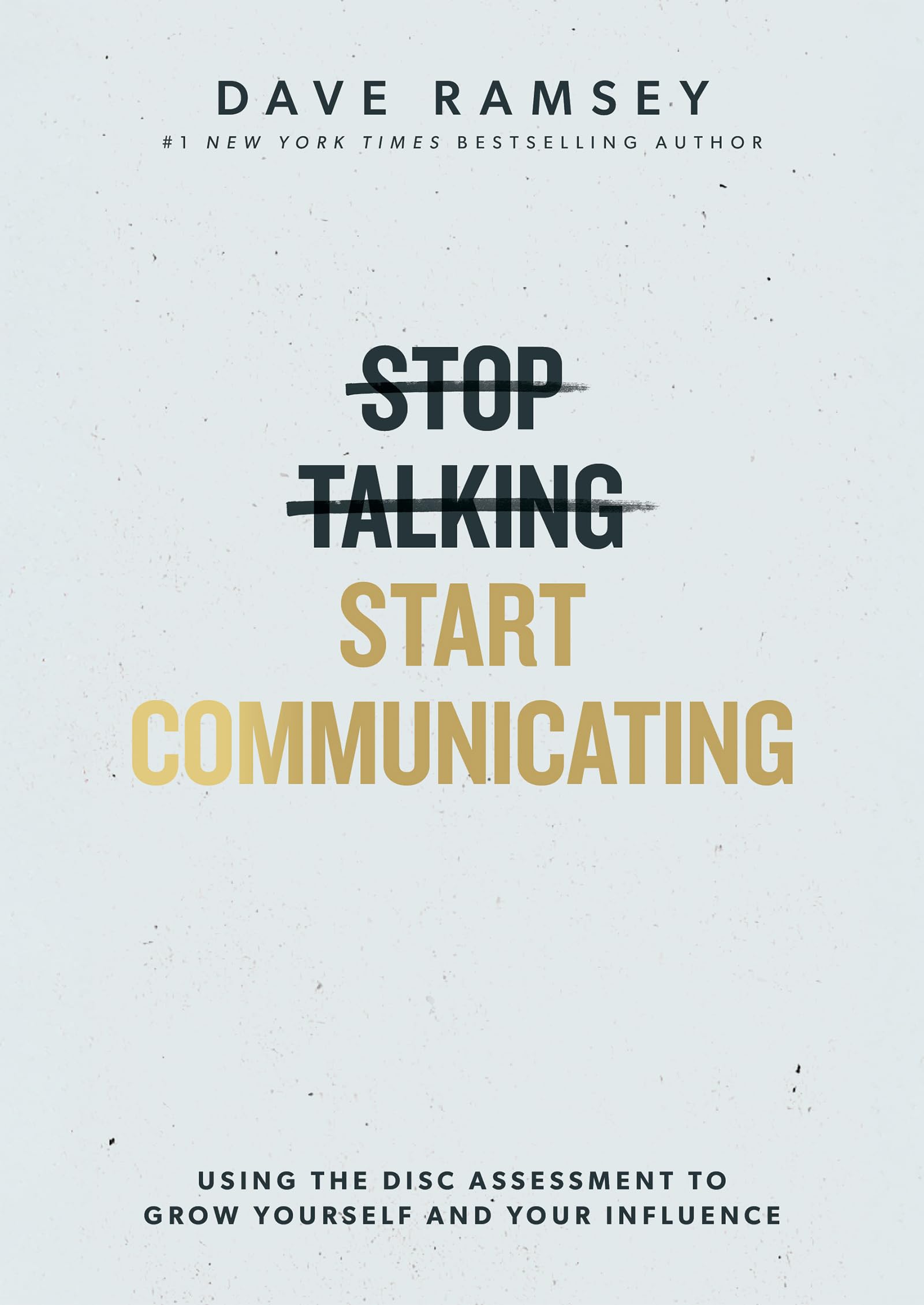 Stop Talking, Start Communicating: Using The Disc Assessment To Grow Yourself And Your Influence