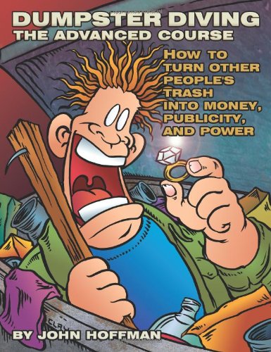 Dumpster Diving: The Advanced Course : How To Turn Other People'S Trash Into Money, Publicity, And Power-used