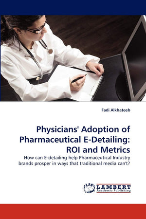 Physicians' Adoption of Pharmaceutical EDetailing: ROI and Metrics: How can Edetailing help Pharmaceutical Industry brands pro,Used