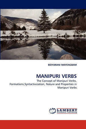 MANIPURI VERBS: The Concept of Manipuri Verbs, Formations,Syntactivization, Nature and Properties in Manipuri Verbs,Used