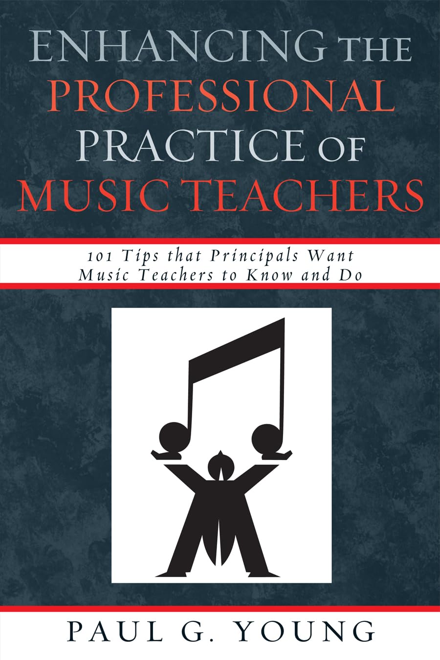 Enhancing the Professional Practice of Music Teachers: 101 Tips that Principals Want Music Teachers to Know and Do,Used