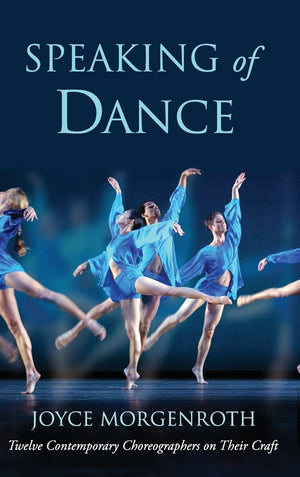 Speaking Of Dance: Twelve Contemporary Choreographers On Their Craft,New