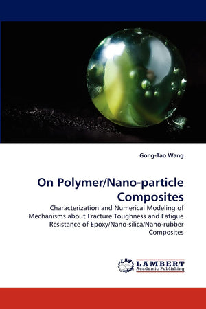 On Polymer/Nanoparticle Composites: Characterization and Numerical Modeling of Mechanisms about Fracture Toughness and Fatigue ,Used
