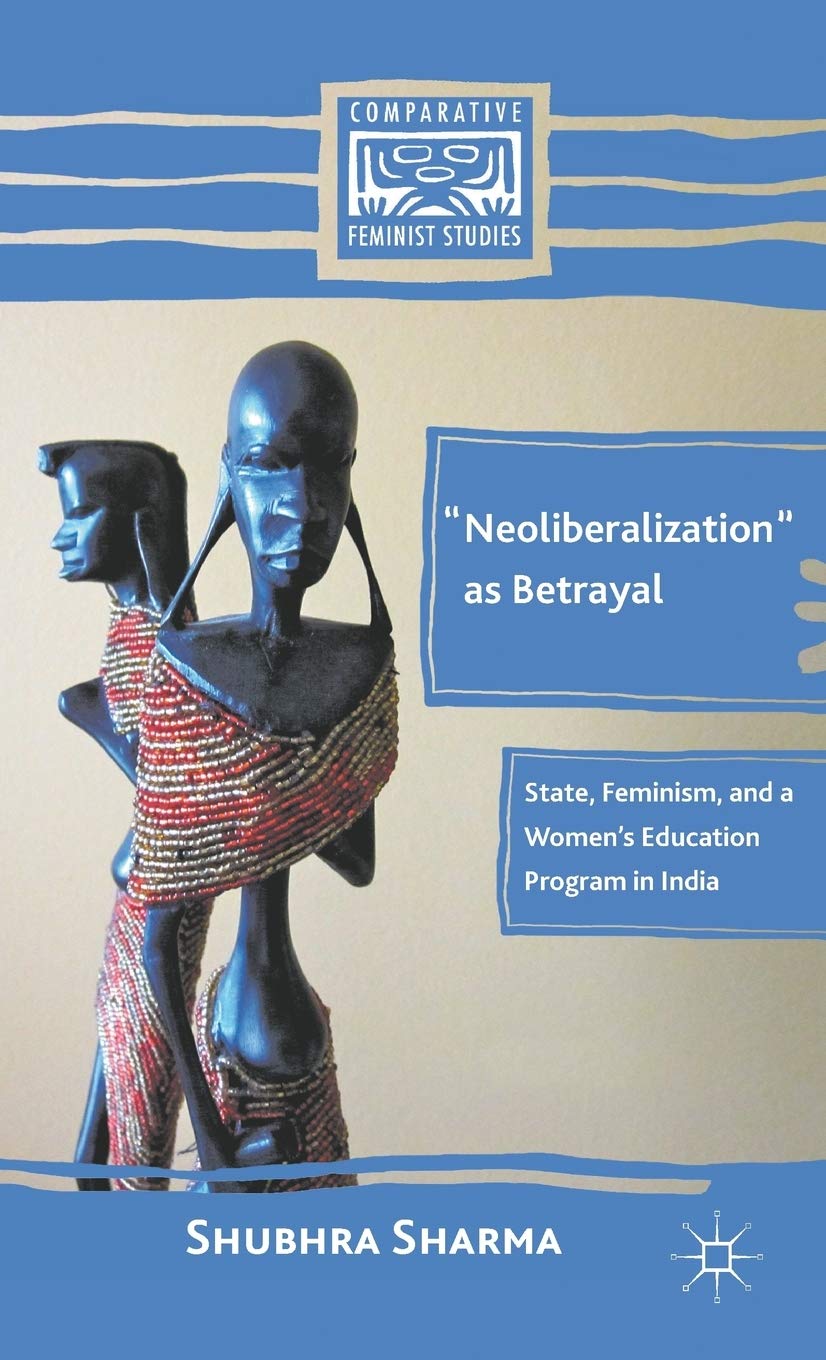 Neoliberalization as Betrayal: State, Feminism, and a Womens Education Program in India (Comparative Feminist Studies),Used