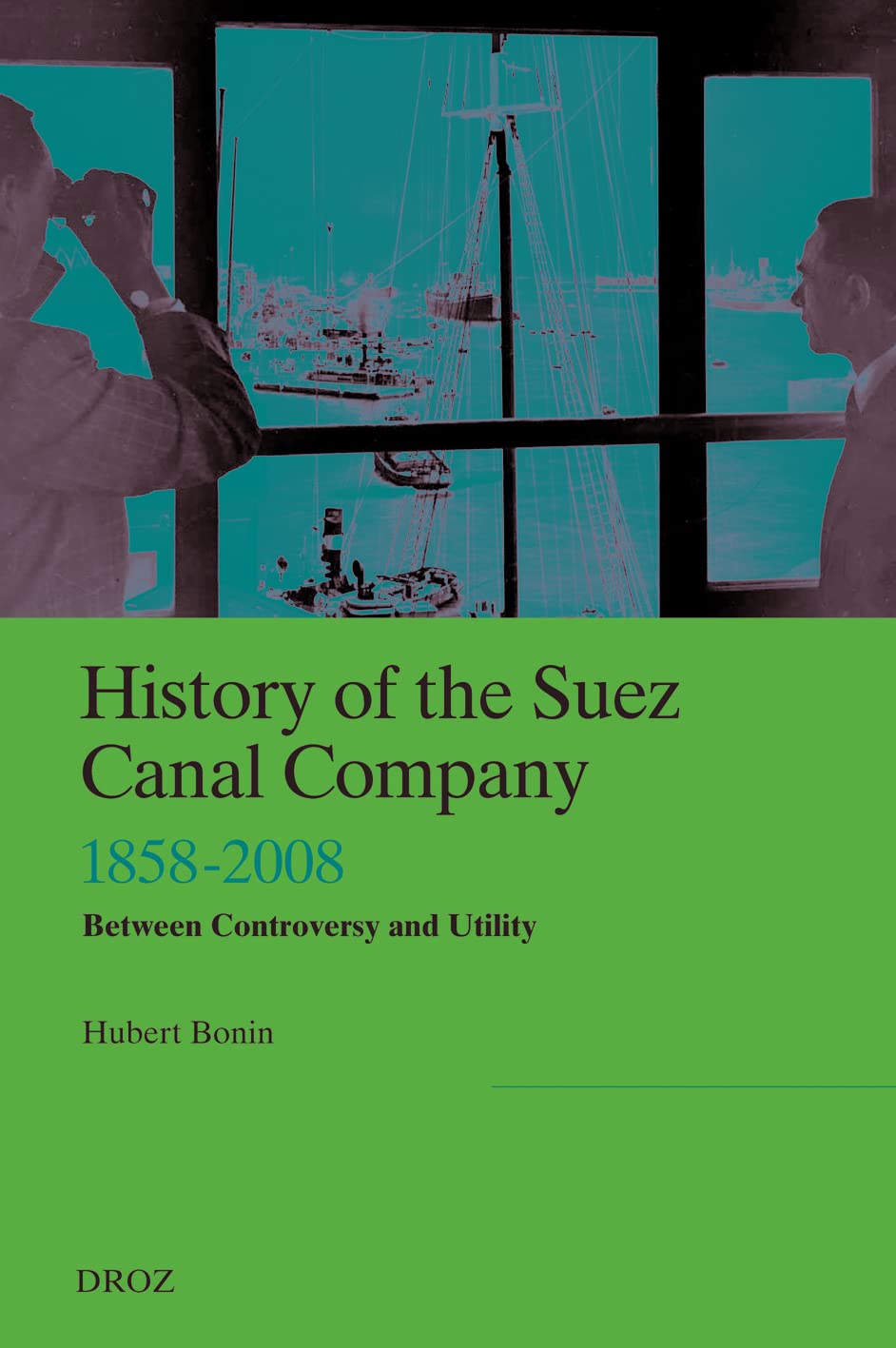History of the Suez Canal Company, 18582008: Between Controversy and Utility (Publications D'histoire Economique Et Sociale Int,Used