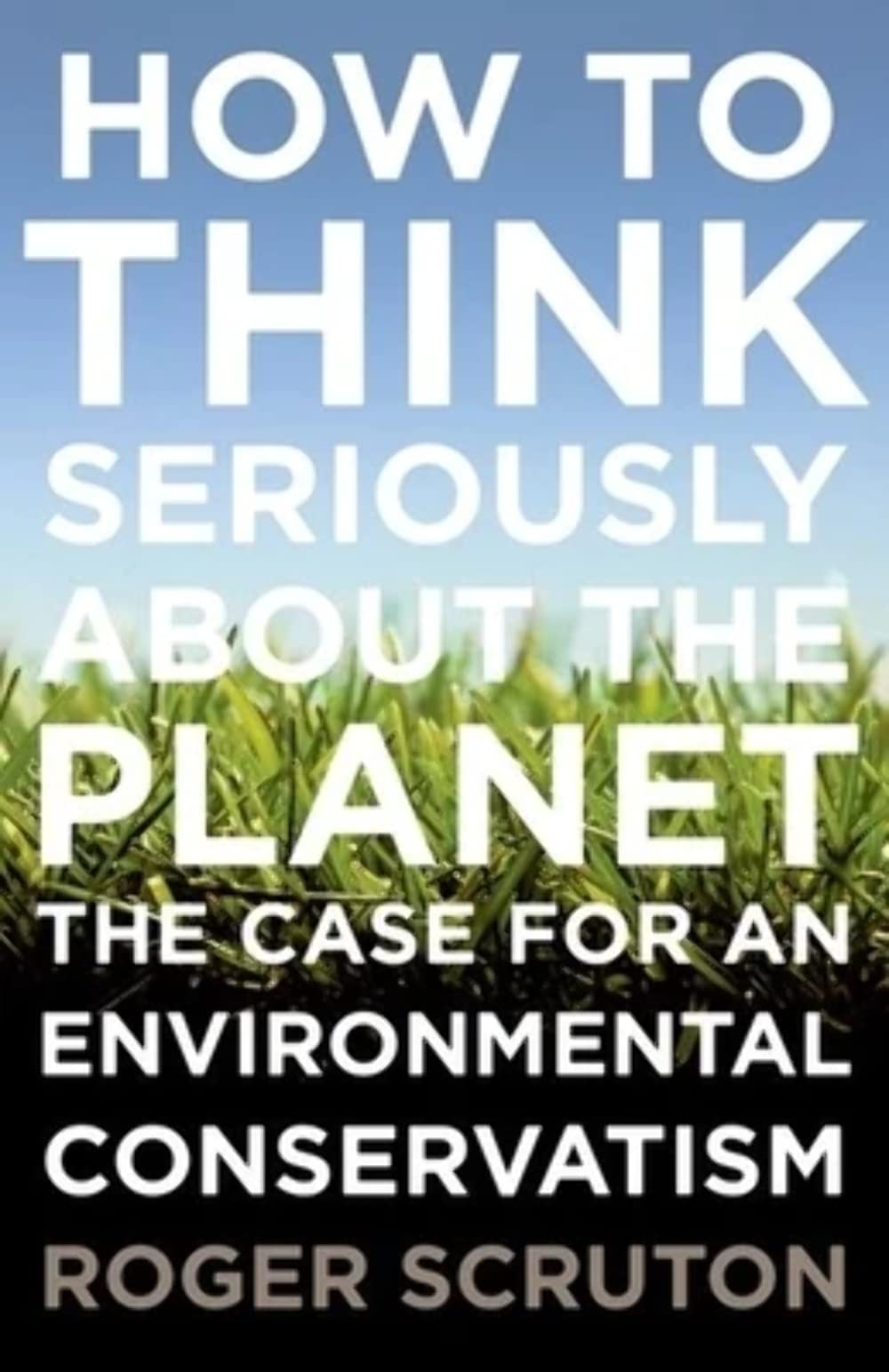 How to Think Seriously About the Planet: The Case for an Environmental Conservatism,Used