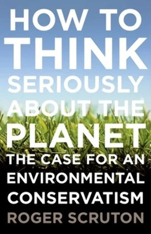 How to Think Seriously About the Planet: The Case for an Environmental Conservatism,Used