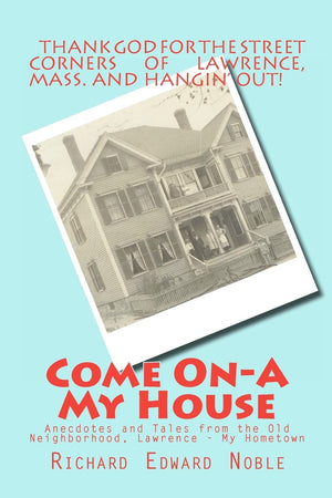 Come Ona My House: Anecdotes And Tales From The Old Neighborhood, Lawrence  My Hometown,Used
