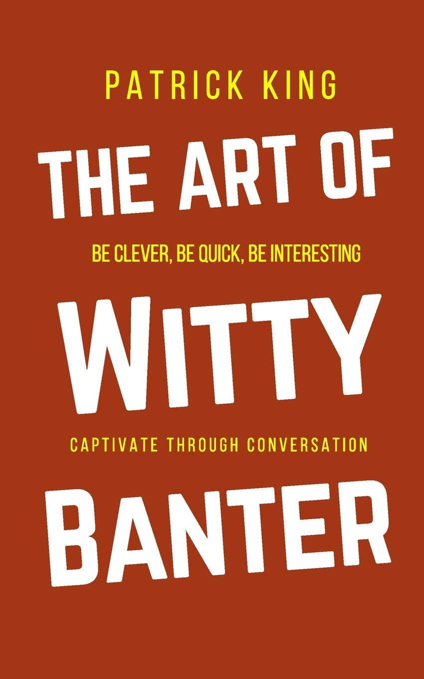The Art of Witty Banter: Be Clever, Be Quick, Be Interesting  Create Captivating Conversation,Used